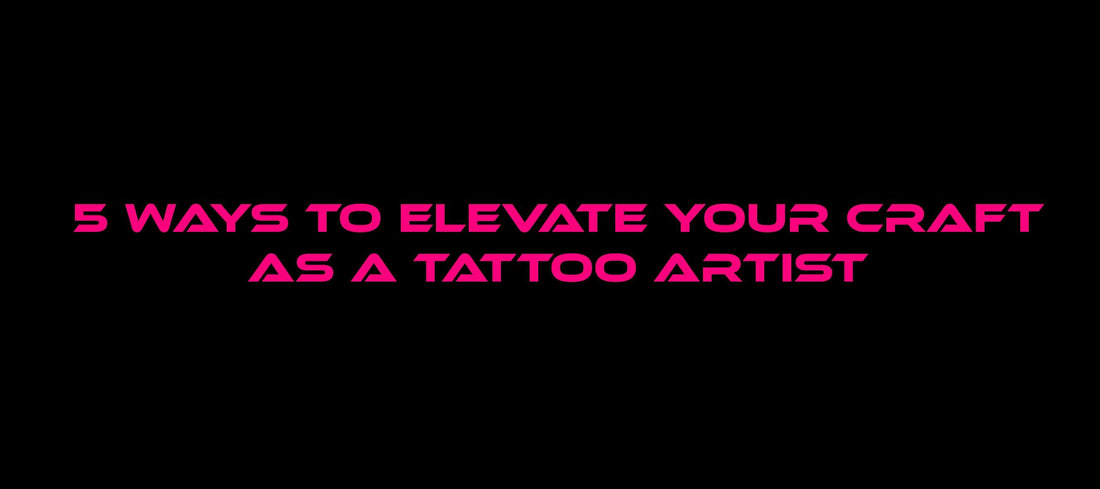 5 Ways to Elevate Your Craft as a Tattoo Artist - Tattoo Everything Supplies