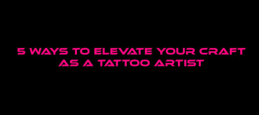 5 Ways to Elevate Your Craft as a Tattoo Artist - Tattoo Everything Supplies